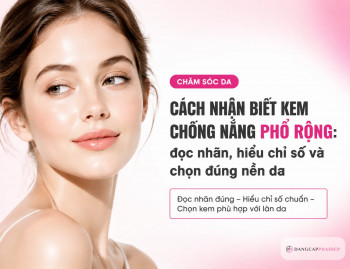 Cách nhận biết kem chống nắng phổ rộng: đọc nhãn, hiểu chỉ số và chọn đúng nền da