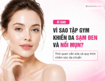 Vì sao tập gym khiến da sạm đen và nổi mụn? Thói quen cần sửa và quy trình chăm sóc da chuẩn