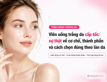 Viên uống trắng da cấp tốc: sự thật về cơ chế, thành phần và cách chọn đúng theo làn da