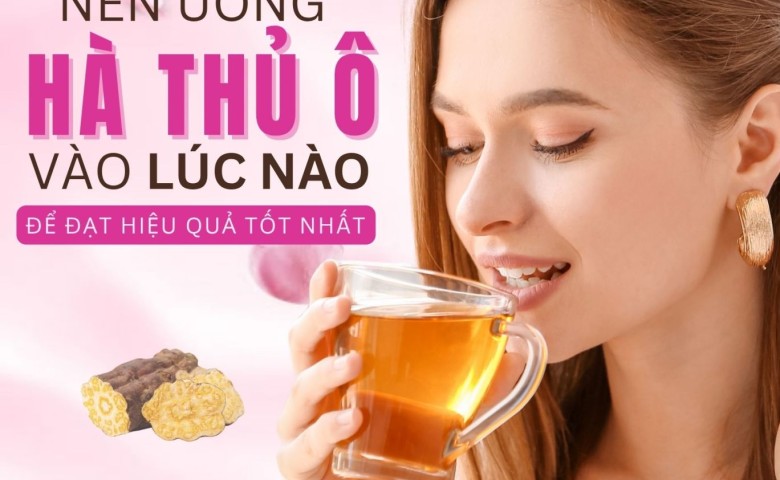 NÊN UỐNG HÀ THỦ Ô VÀO LÚC NÀO