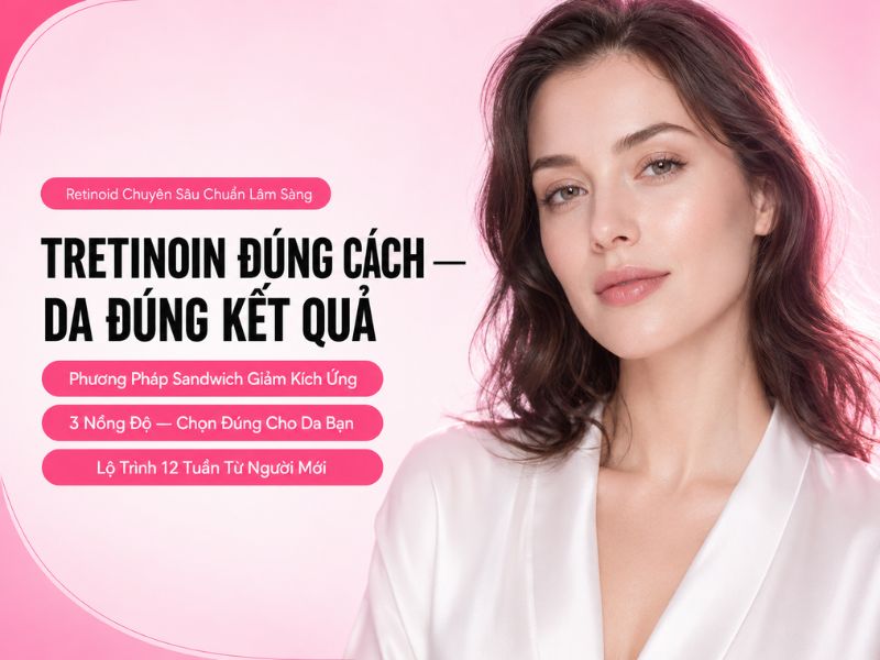 Kinh nghiệm dùng Tretinoin đúng cách: quy trình chi tiết cho người mới bắt đầu