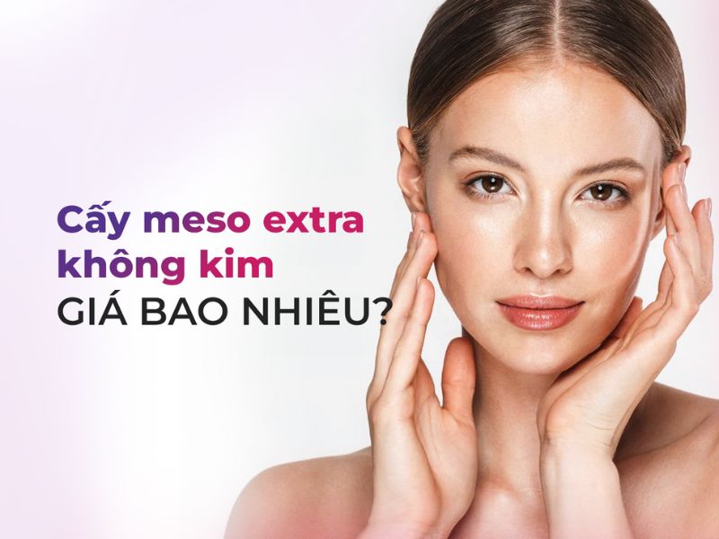 Cấy meso extra không kim giá bao nhiêu? 