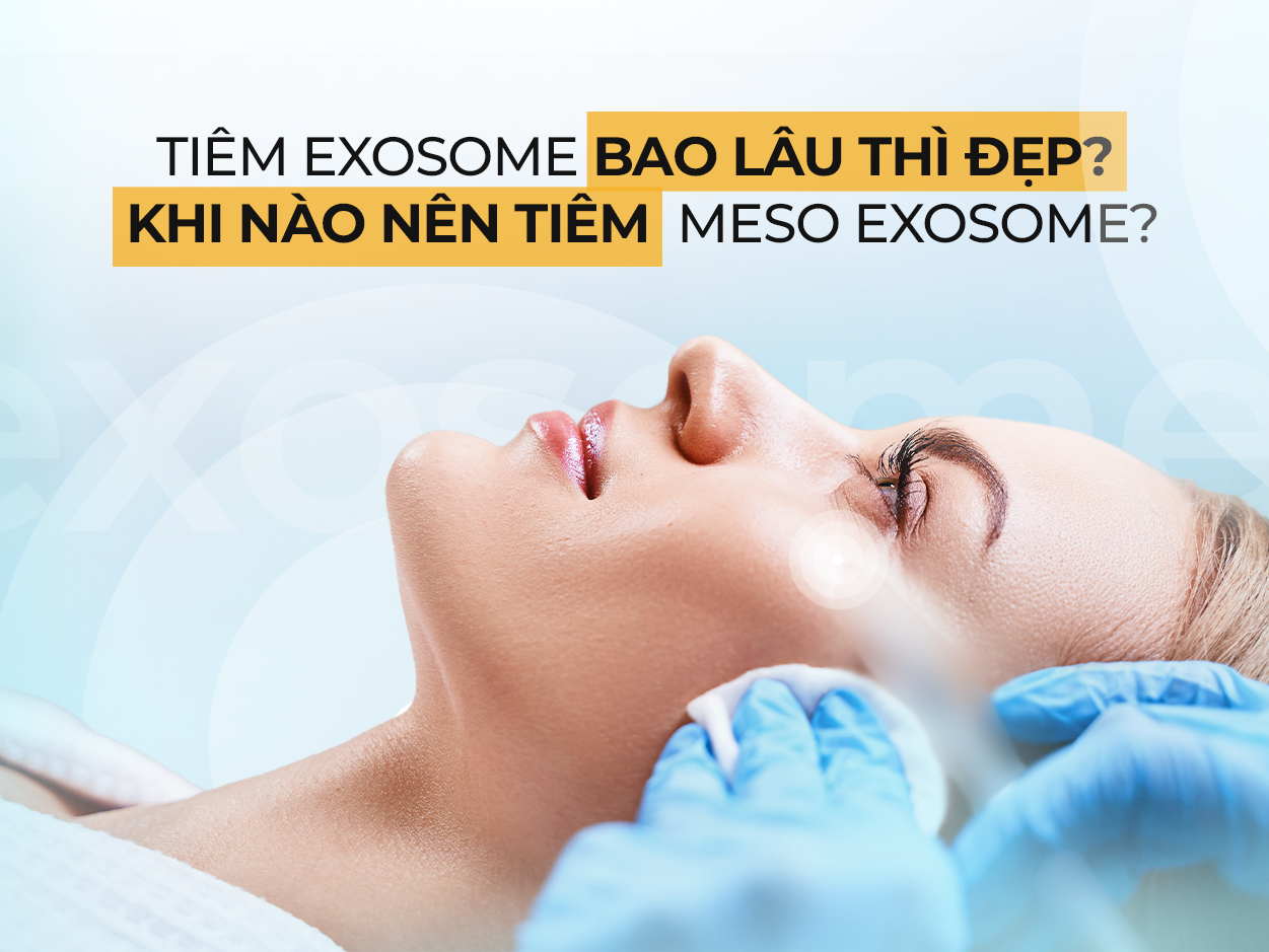 Tiêm exosome bao lâu thì đẹp? Khi nào nên tiêm meso exosome?